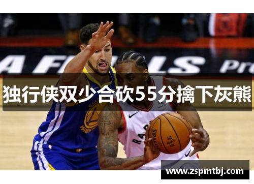 独行侠双少合砍55分擒下灰熊
